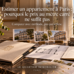 Estimer un appartement à Paris : pourquoi le prix au mètre carré ne suffit pas